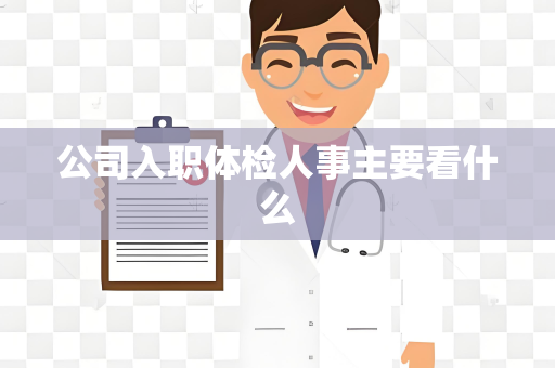 公司入职体检人事主要看什么