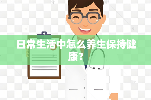 日常生活中怎么养生保持健康？