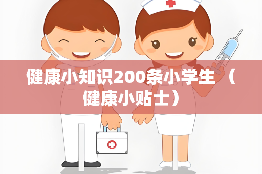 健康小知识200条小学生 （健康小贴士）