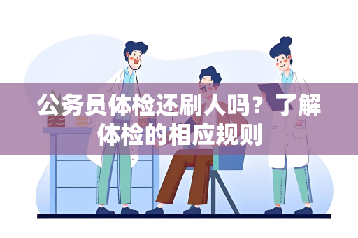 公务员体检还刷人吗？了解体检的相应规则