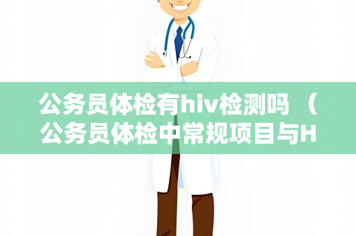 公务员体检有hiv检测吗 （公务员体检中常规项目与HIV检测无关）